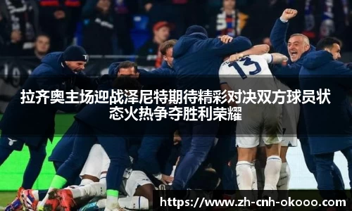 拉齐奥主场迎战泽尼特期待精彩对决双方球员状态火热争夺胜利荣耀